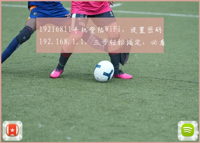 19216811手机登陆WiFi，设置密码192.168.1.1，三步轻松搞定，必看