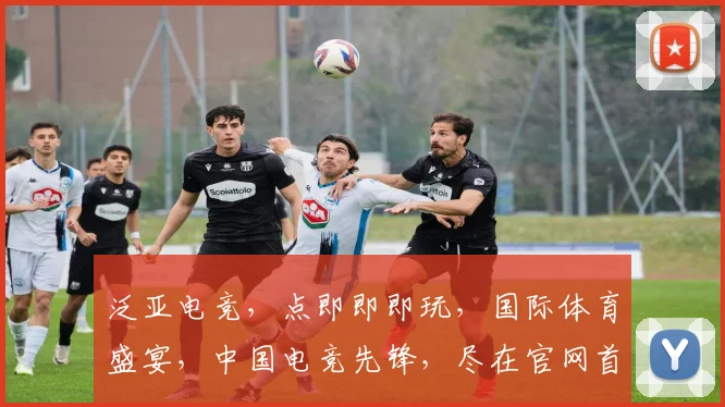 泛亚电竞，点即即即玩，国际体育盛宴，中国电竞先锋，尽在官网首页