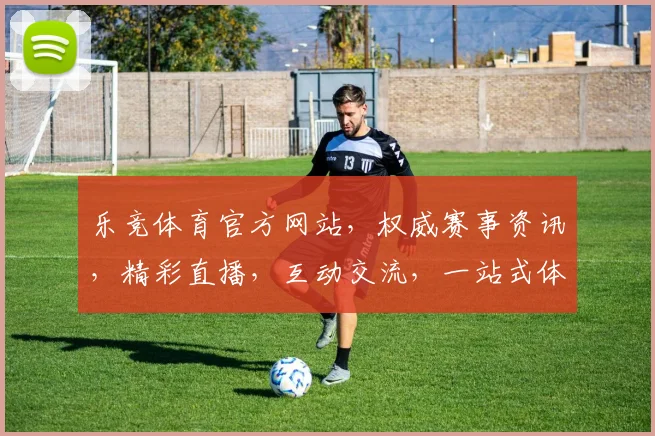 乐竞体育官方网站，权威赛事资讯，精彩直播，互动交流，一站式体育盛宴，尽在其中，不容错过